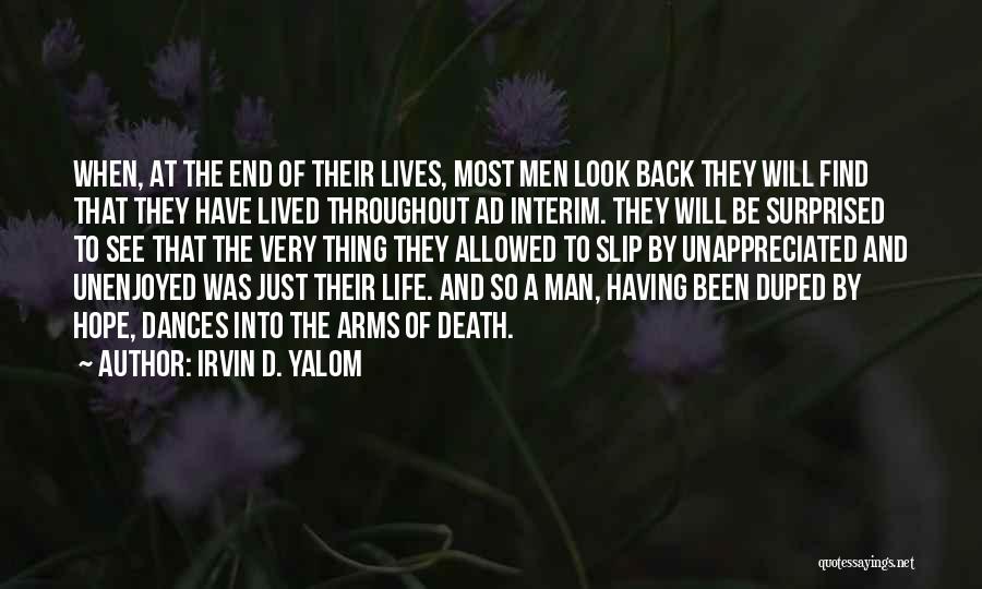 Irvin D. Yalom Quotes: When, At The End Of Their Lives, Most Men Look Back They Will Find That They Have Lived Throughout Ad