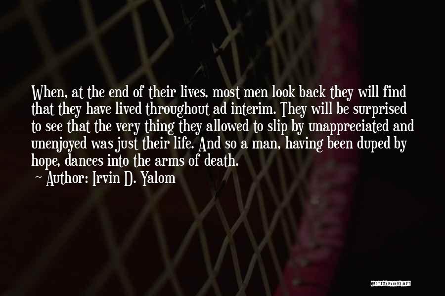 Irvin D. Yalom Quotes: When, At The End Of Their Lives, Most Men Look Back They Will Find That They Have Lived Throughout Ad