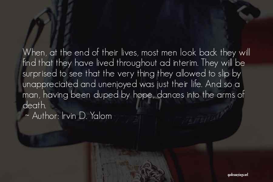 Irvin D. Yalom Quotes: When, At The End Of Their Lives, Most Men Look Back They Will Find That They Have Lived Throughout Ad