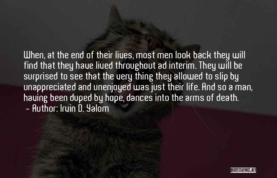 Irvin D. Yalom Quotes: When, At The End Of Their Lives, Most Men Look Back They Will Find That They Have Lived Throughout Ad