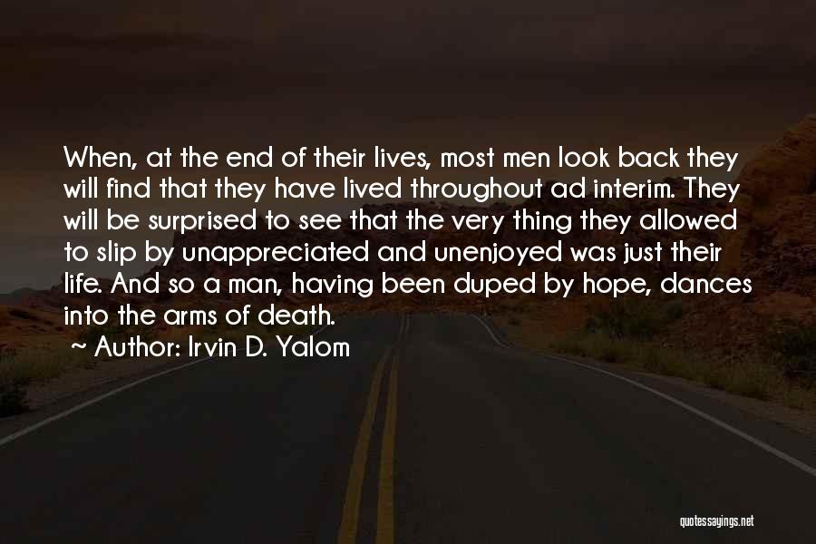 Irvin D. Yalom Quotes: When, At The End Of Their Lives, Most Men Look Back They Will Find That They Have Lived Throughout Ad