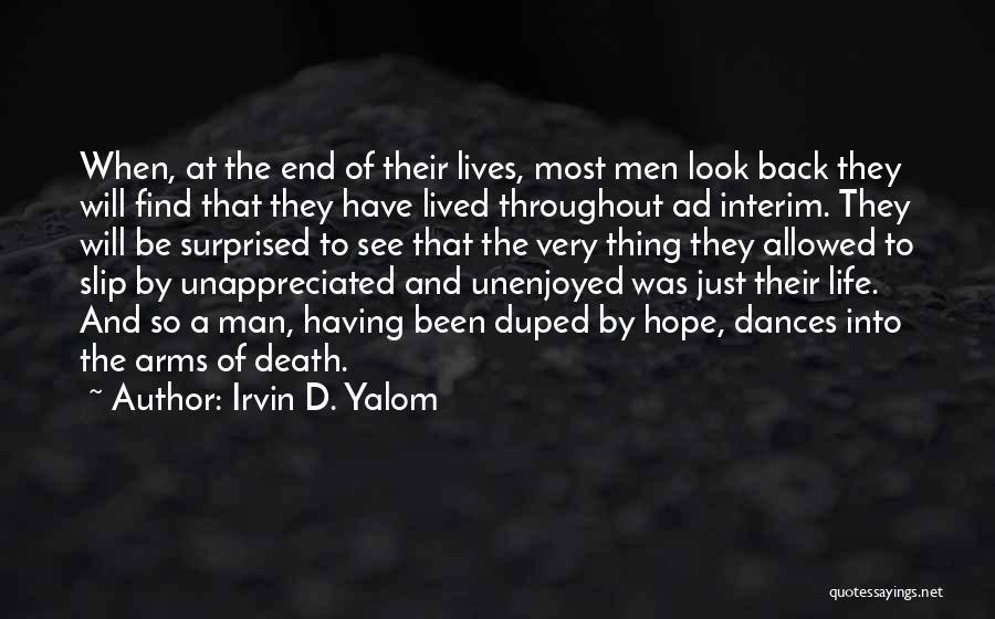 Irvin D. Yalom Quotes: When, At The End Of Their Lives, Most Men Look Back They Will Find That They Have Lived Throughout Ad