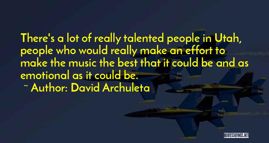 David Archuleta Quotes: There's A Lot Of Really Talented People In Utah, People Who Would Really Make An Effort To Make The Music