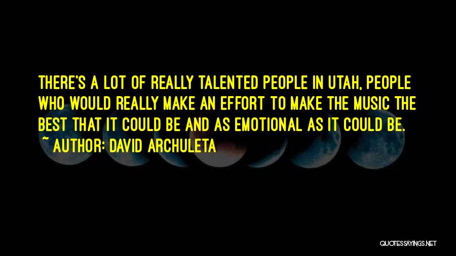 David Archuleta Quotes: There's A Lot Of Really Talented People In Utah, People Who Would Really Make An Effort To Make The Music