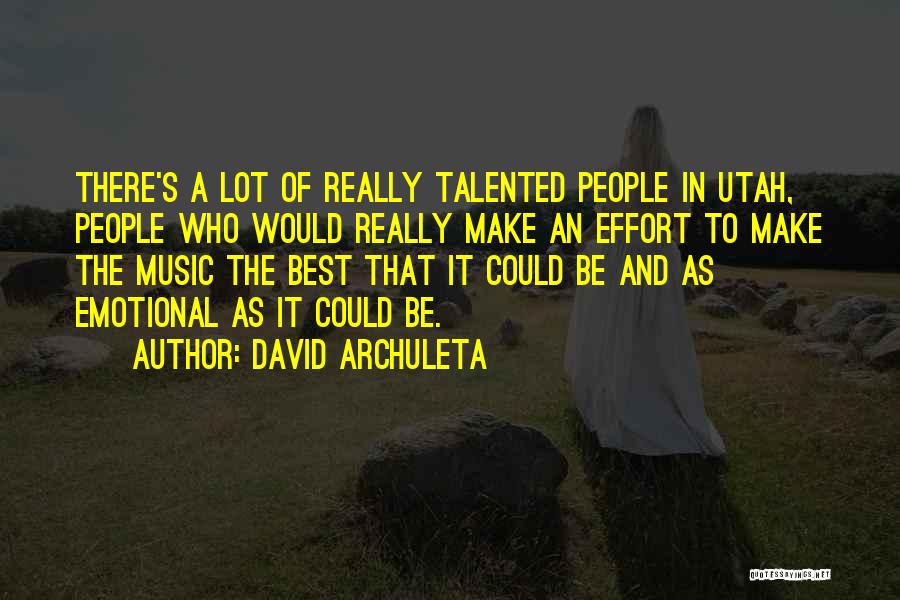 David Archuleta Quotes: There's A Lot Of Really Talented People In Utah, People Who Would Really Make An Effort To Make The Music
