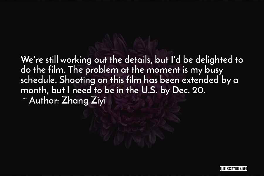 Zhang Ziyi Quotes: We're Still Working Out The Details, But I'd Be Delighted To Do The Film. The Problem At The Moment Is