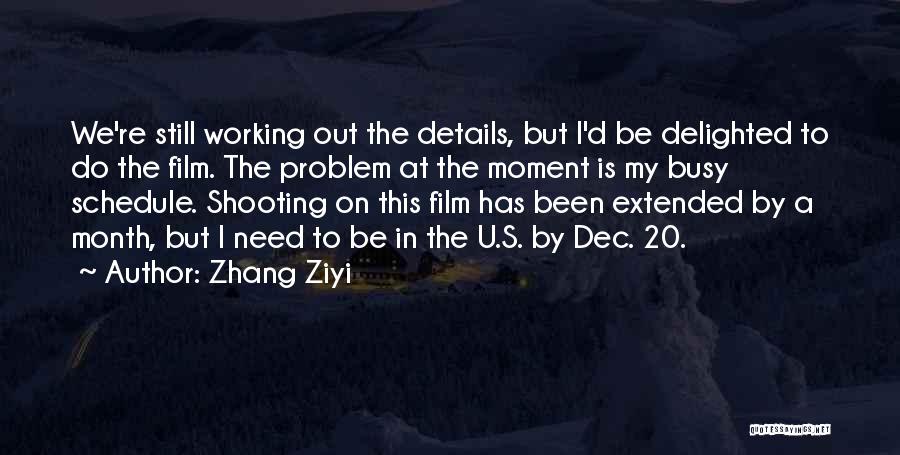 Zhang Ziyi Quotes: We're Still Working Out The Details, But I'd Be Delighted To Do The Film. The Problem At The Moment Is