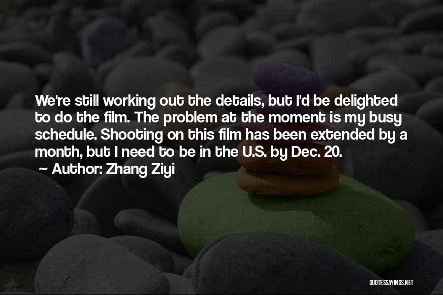 Zhang Ziyi Quotes: We're Still Working Out The Details, But I'd Be Delighted To Do The Film. The Problem At The Moment Is