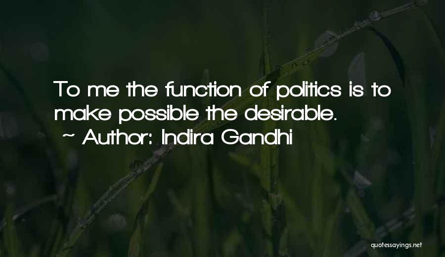 Indira Gandhi Quotes: To Me The Function Of Politics Is To Make Possible The Desirable.