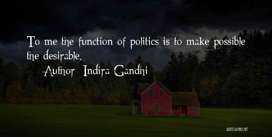 Indira Gandhi Quotes: To Me The Function Of Politics Is To Make Possible The Desirable.