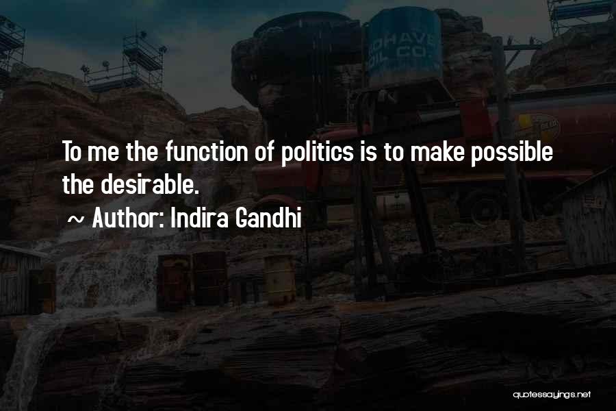 Indira Gandhi Quotes: To Me The Function Of Politics Is To Make Possible The Desirable.