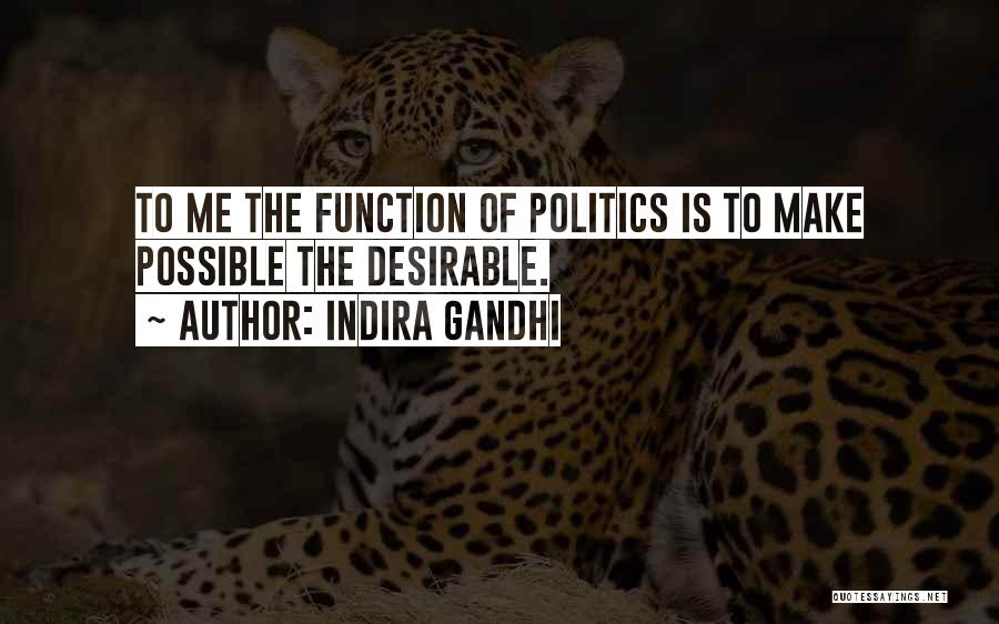 Indira Gandhi Quotes: To Me The Function Of Politics Is To Make Possible The Desirable.