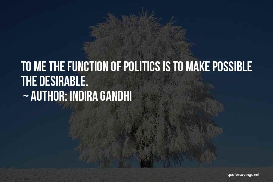 Indira Gandhi Quotes: To Me The Function Of Politics Is To Make Possible The Desirable.