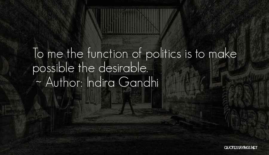 Indira Gandhi Quotes: To Me The Function Of Politics Is To Make Possible The Desirable.