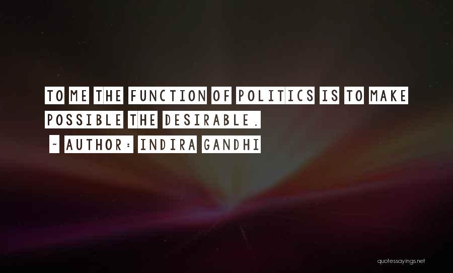 Indira Gandhi Quotes: To Me The Function Of Politics Is To Make Possible The Desirable.