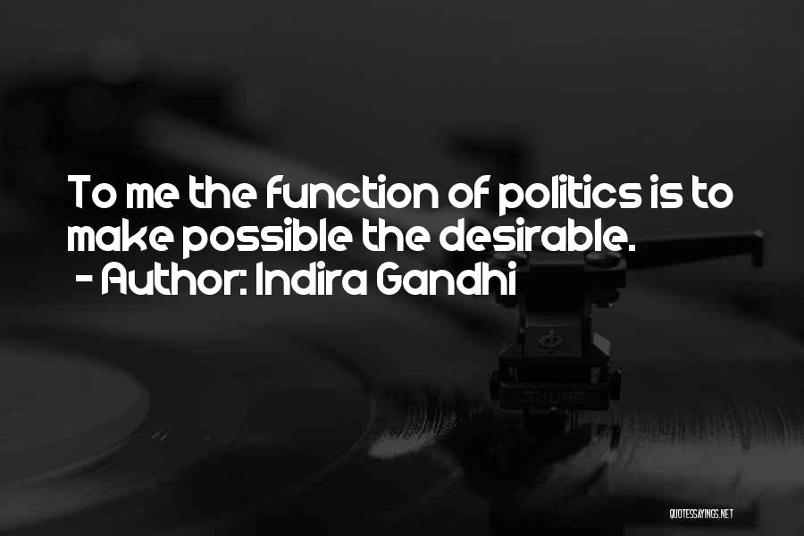 Indira Gandhi Quotes: To Me The Function Of Politics Is To Make Possible The Desirable.