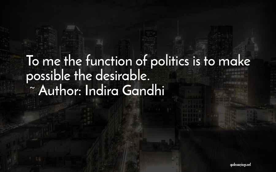 Indira Gandhi Quotes: To Me The Function Of Politics Is To Make Possible The Desirable.