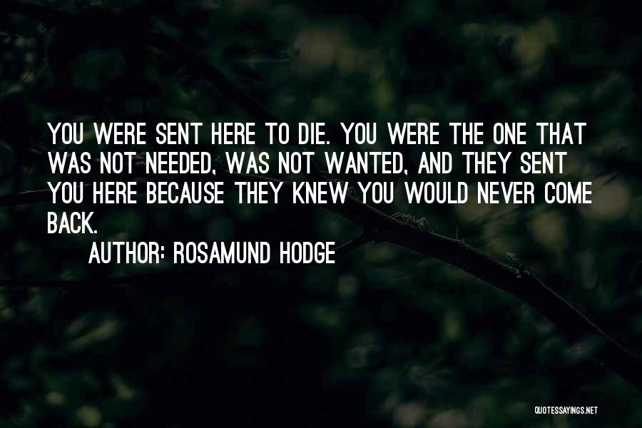 Rosamund Hodge Quotes: You Were Sent Here To Die. You Were The One That Was Not Needed, Was Not Wanted, And They Sent