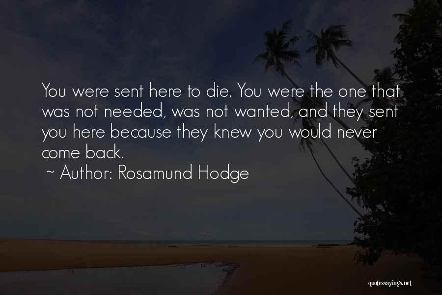 Rosamund Hodge Quotes: You Were Sent Here To Die. You Were The One That Was Not Needed, Was Not Wanted, And They Sent