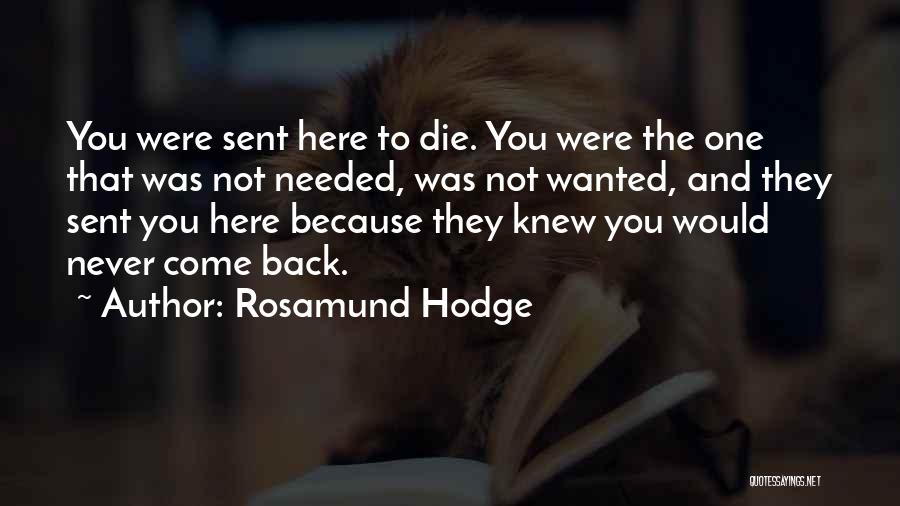 Rosamund Hodge Quotes: You Were Sent Here To Die. You Were The One That Was Not Needed, Was Not Wanted, And They Sent