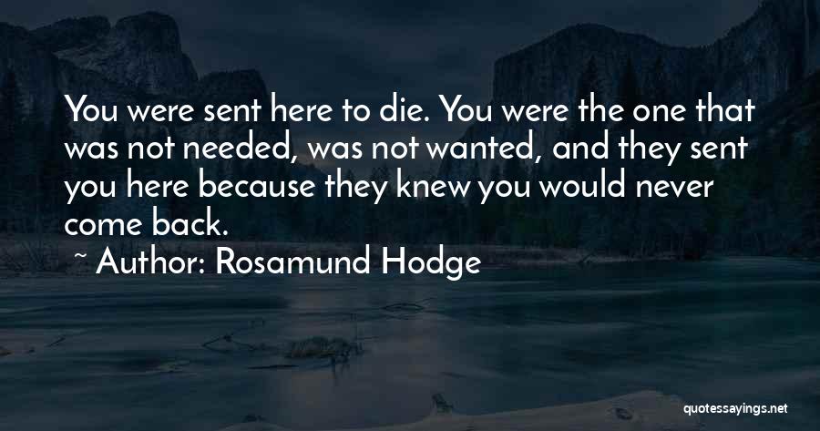 Rosamund Hodge Quotes: You Were Sent Here To Die. You Were The One That Was Not Needed, Was Not Wanted, And They Sent