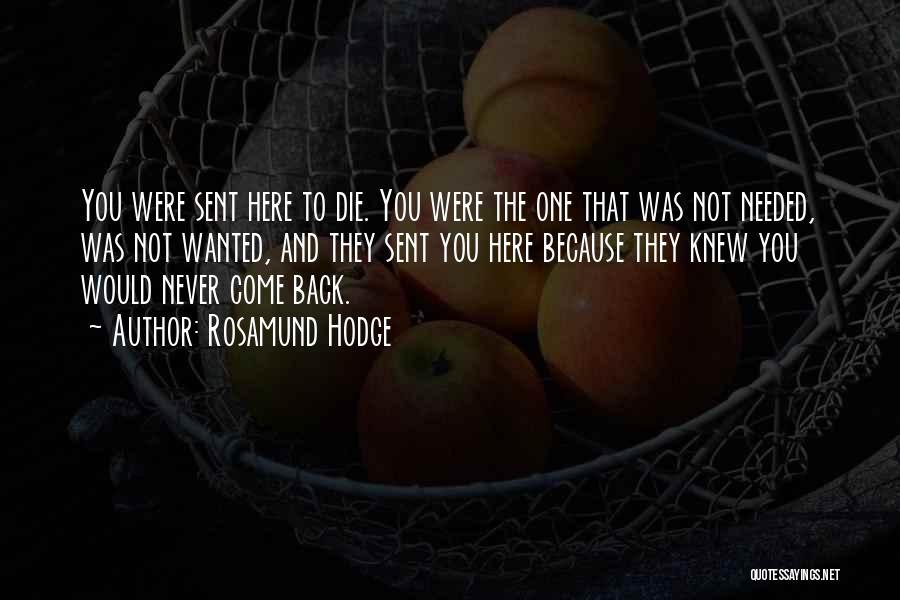 Rosamund Hodge Quotes: You Were Sent Here To Die. You Were The One That Was Not Needed, Was Not Wanted, And They Sent