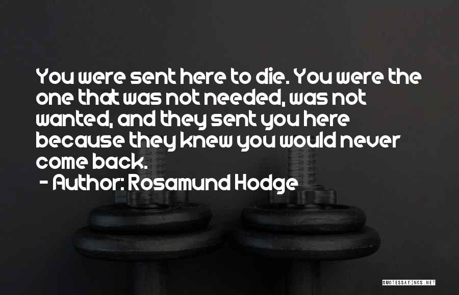 Rosamund Hodge Quotes: You Were Sent Here To Die. You Were The One That Was Not Needed, Was Not Wanted, And They Sent