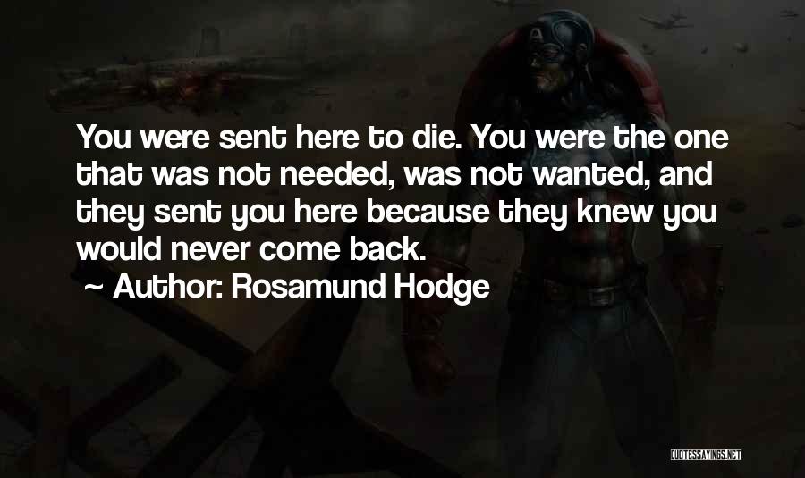 Rosamund Hodge Quotes: You Were Sent Here To Die. You Were The One That Was Not Needed, Was Not Wanted, And They Sent