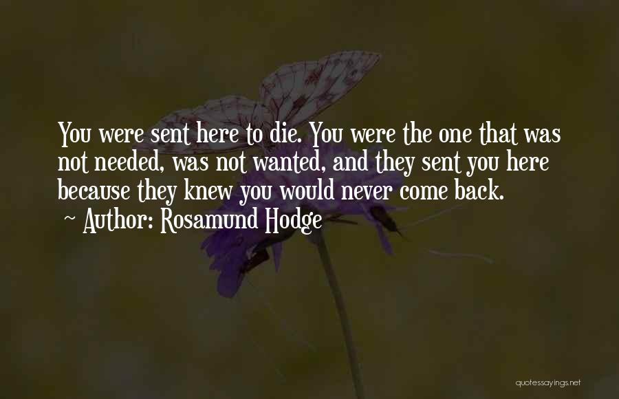 Rosamund Hodge Quotes: You Were Sent Here To Die. You Were The One That Was Not Needed, Was Not Wanted, And They Sent