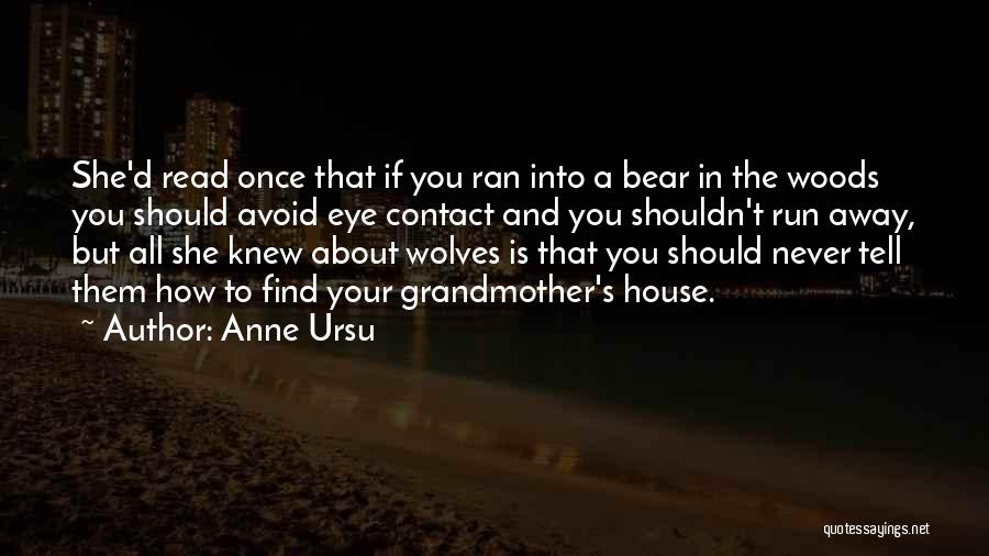 Anne Ursu Quotes: She'd Read Once That If You Ran Into A Bear In The Woods You Should Avoid Eye Contact And You