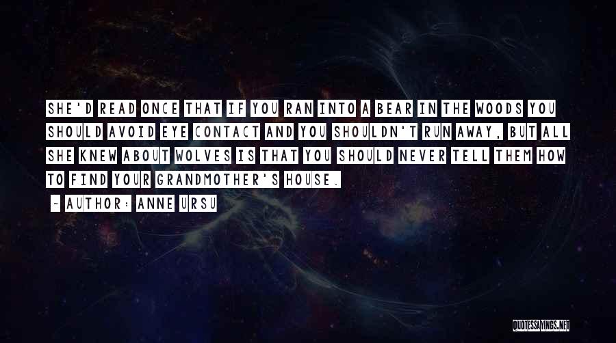 Anne Ursu Quotes: She'd Read Once That If You Ran Into A Bear In The Woods You Should Avoid Eye Contact And You