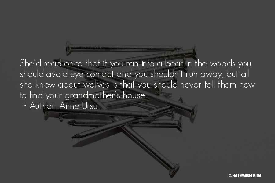 Anne Ursu Quotes: She'd Read Once That If You Ran Into A Bear In The Woods You Should Avoid Eye Contact And You