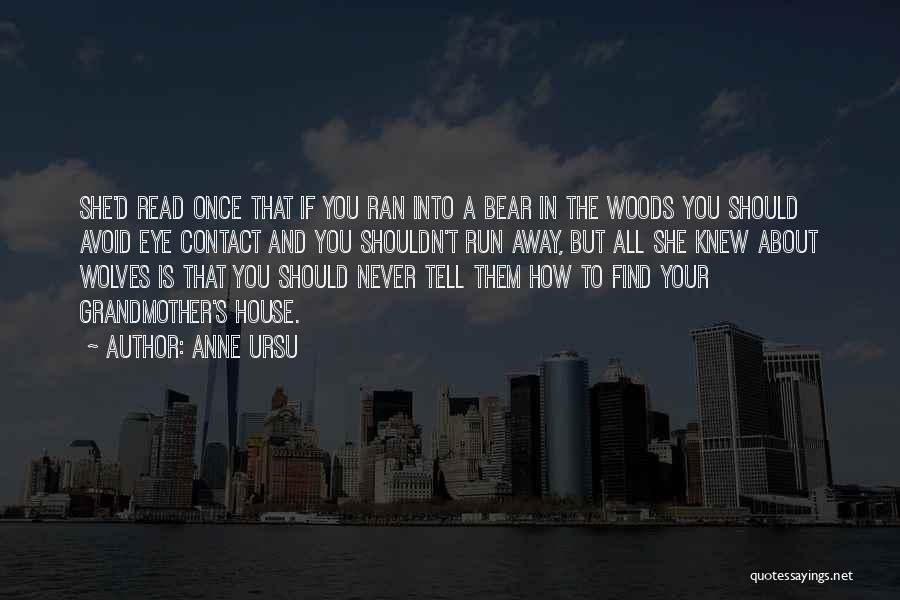 Anne Ursu Quotes: She'd Read Once That If You Ran Into A Bear In The Woods You Should Avoid Eye Contact And You