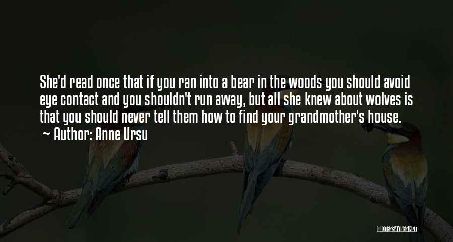 Anne Ursu Quotes: She'd Read Once That If You Ran Into A Bear In The Woods You Should Avoid Eye Contact And You