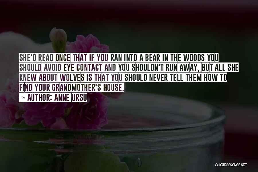 Anne Ursu Quotes: She'd Read Once That If You Ran Into A Bear In The Woods You Should Avoid Eye Contact And You