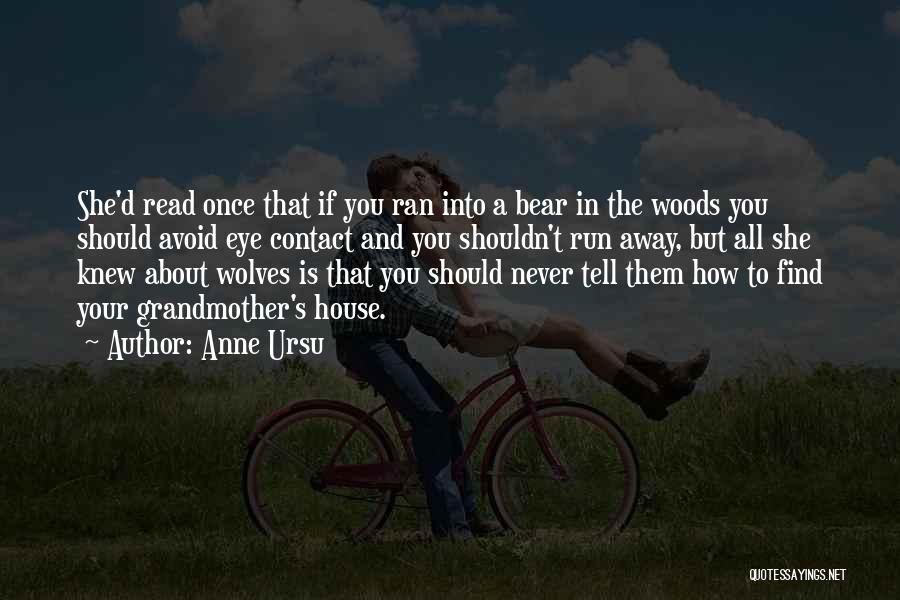 Anne Ursu Quotes: She'd Read Once That If You Ran Into A Bear In The Woods You Should Avoid Eye Contact And You