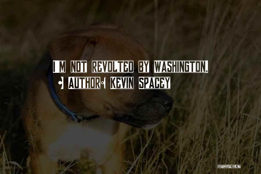 Kevin Spacey Quotes: I'm Not Revolted By Washington.