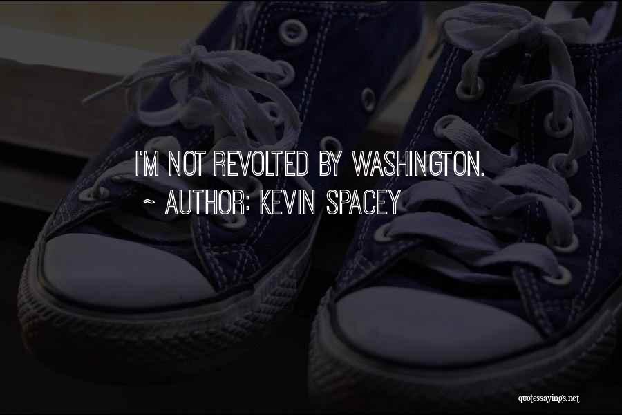 Kevin Spacey Quotes: I'm Not Revolted By Washington.