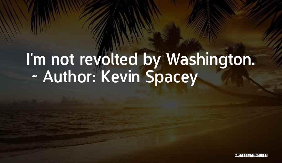 Kevin Spacey Quotes: I'm Not Revolted By Washington.