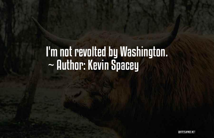 Kevin Spacey Quotes: I'm Not Revolted By Washington.