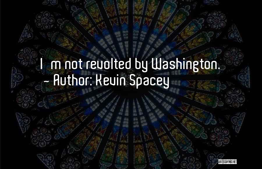 Kevin Spacey Quotes: I'm Not Revolted By Washington.