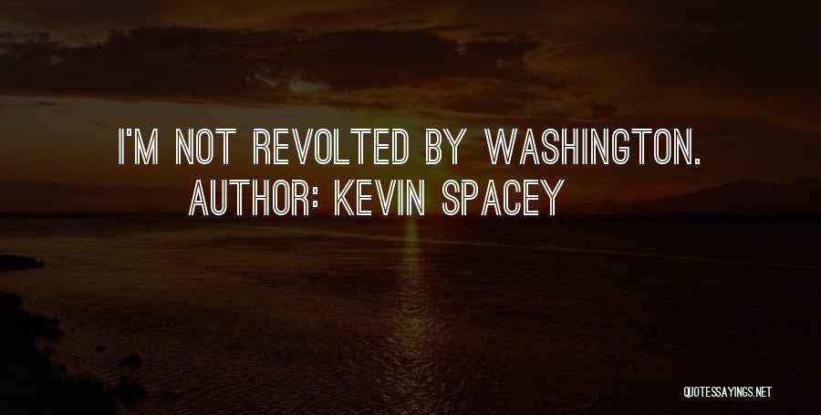 Kevin Spacey Quotes: I'm Not Revolted By Washington.