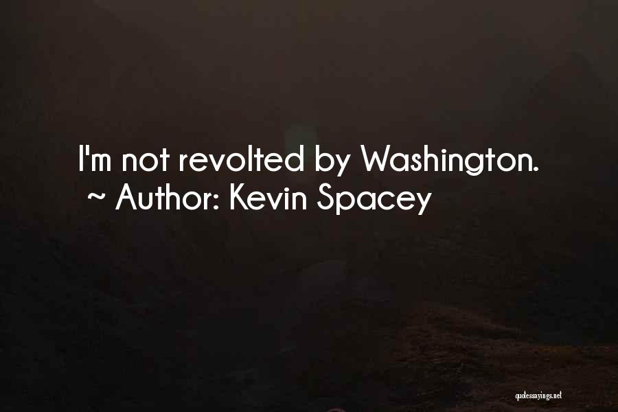 Kevin Spacey Quotes: I'm Not Revolted By Washington.