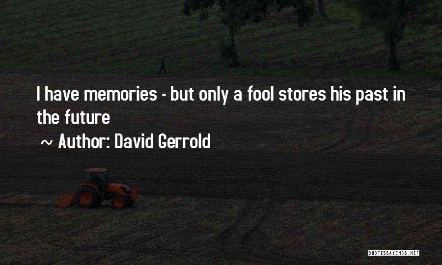 David Gerrold Quotes: I Have Memories - But Only A Fool Stores His Past In The Future