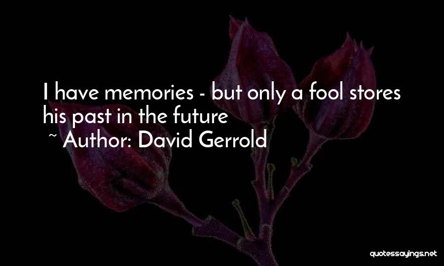 David Gerrold Quotes: I Have Memories - But Only A Fool Stores His Past In The Future