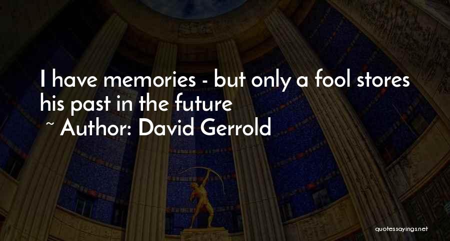 David Gerrold Quotes: I Have Memories - But Only A Fool Stores His Past In The Future