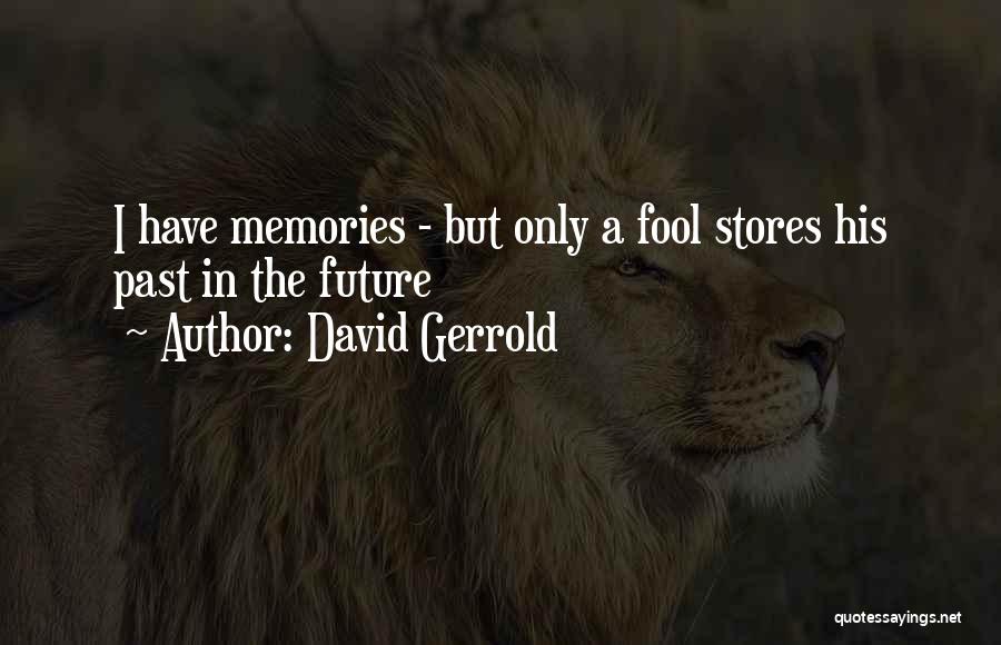 David Gerrold Quotes: I Have Memories - But Only A Fool Stores His Past In The Future