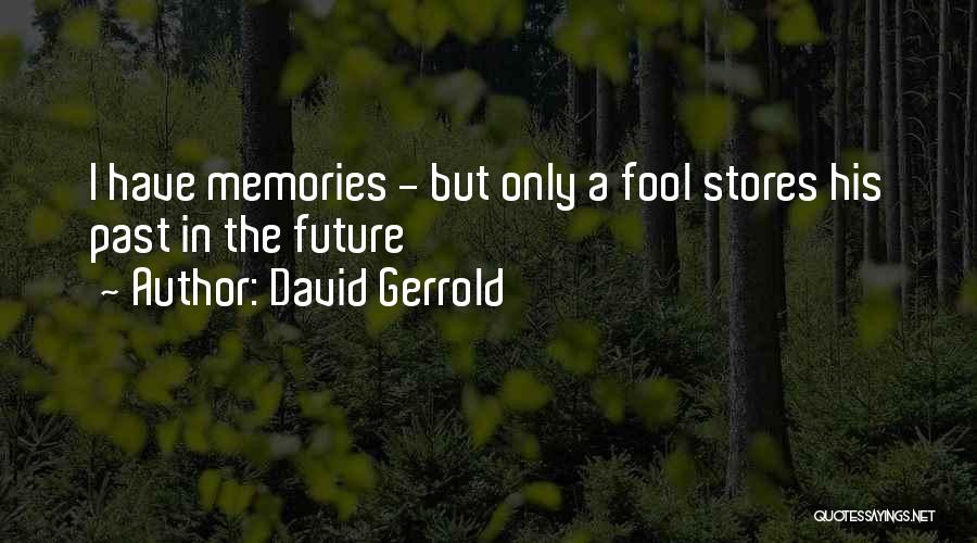 David Gerrold Quotes: I Have Memories - But Only A Fool Stores His Past In The Future