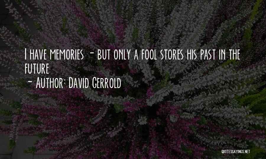 David Gerrold Quotes: I Have Memories - But Only A Fool Stores His Past In The Future