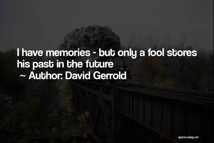 David Gerrold Quotes: I Have Memories - But Only A Fool Stores His Past In The Future